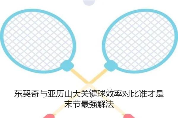 东契奇与亚历山大关键球效率对比谁才是末节最强解法
